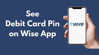 How to See Debit Card Pin on Wise App (Updated)