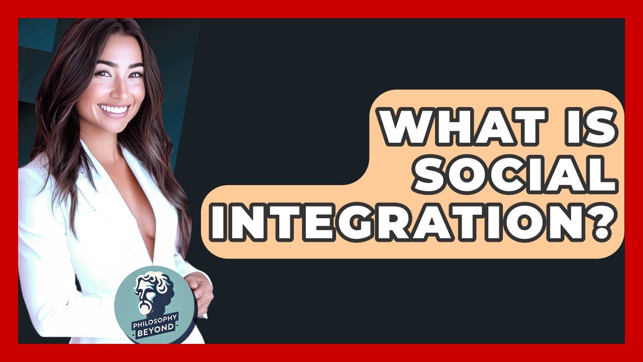 What Is Social Integration? - Philosophy Beyond