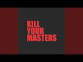 Kill Your Masters