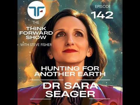 Think Forward EP 142 - Hunting for Another Earth with Dr Sara Seager