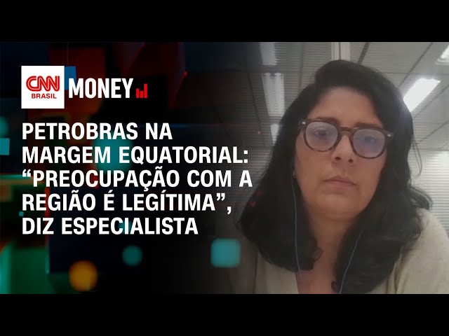Petrobras na Margem Equatorial: “Preocupação com a região é legítima”, diz especialista  | CNN MONEY