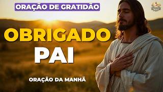 ORAÇÃO DA MANHÃ DE GRATIDÃO | OBRIGADO SENHOR POR ME SUSTENTAR ATÉ AQUI