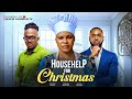 HOUSEHELP FOR CHRISTMAS MAURICE SAM SARIAN MARTIN STELLA UDEZE LATEST NOLLYWOOD MOVIE 2025