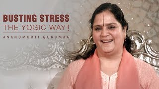Busting Stress, the Yogic Way! Anandmurti Gurumaa