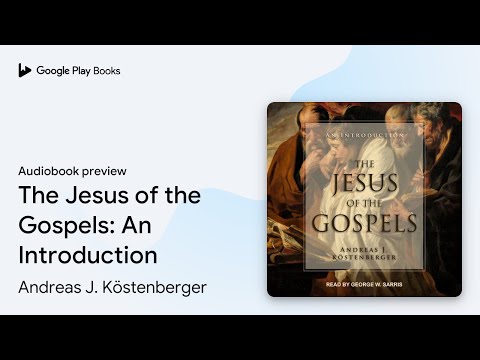 The Jesus of the Gospels: An Introduction by Andreas J. Köstenberger · Audiobook preview