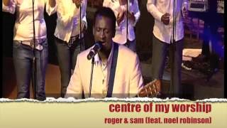 Roger and Sam - Centre of my Worship 