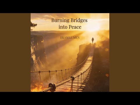 Burning Bridges Into Peace - Ekam Lumen