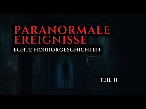 Wahre Horrorgeschichten von paranormalen Ereignissen - Teil 11 | Echte Geschichten