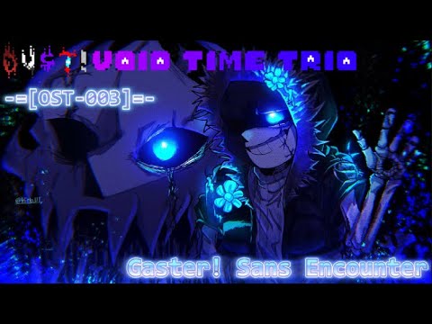 【Dust! Void Time Trio】 - 〈CHAPTER I〉 - [OST-003] - 『 Gaster! Sans Encounter 』