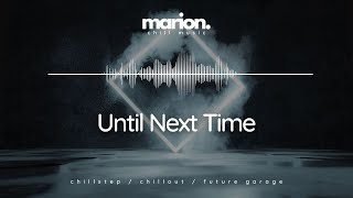 MARION - Until next Time | ChillStep &amp; ChillOut