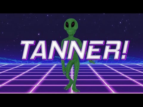 HAPPY BIRTHDAY TANNER! - ALIEN REMIX