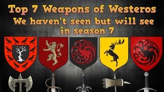 Game of Thrones Season 7 Spoilers | Top 7 Weapons we should see in Season 7