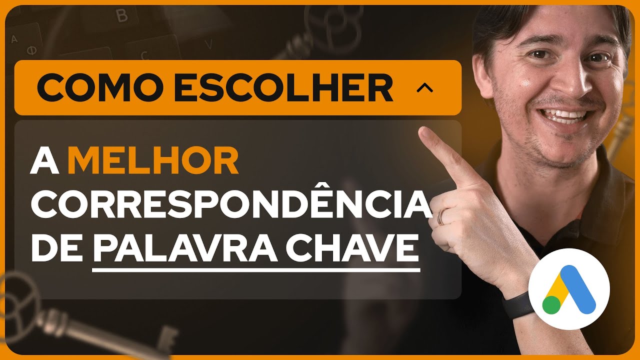 CORRESPONDÊNCIA DE PALAVRA-CHAVE: COMO ESCOLHER A MELHOR PARA USAR NA SUA CAMPANHA DO GOOGLE ADS?