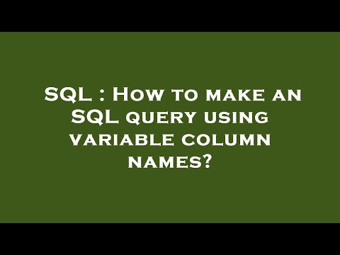 Sql How To Make An Sql Query Using Variable Column Names