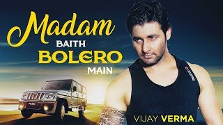 Vijay Verma Song - Madam Baith Bolero Main (Original) | New Haryanvi Song | Haryanvi DJ Songs 2018