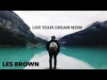 Les Brown Live Your Dream Now (Les Brown 2017 Motivation)