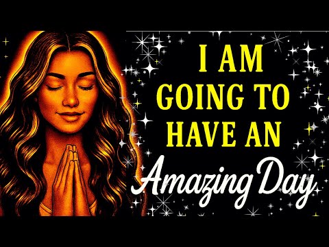 I Am Going to Have an Amazing Day | Positive Morning Affirmations for Manifestation & Abundance