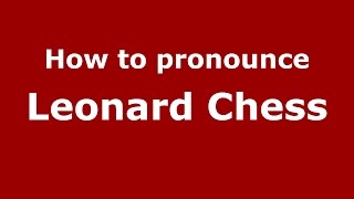 How to pronounce Leonard Chess