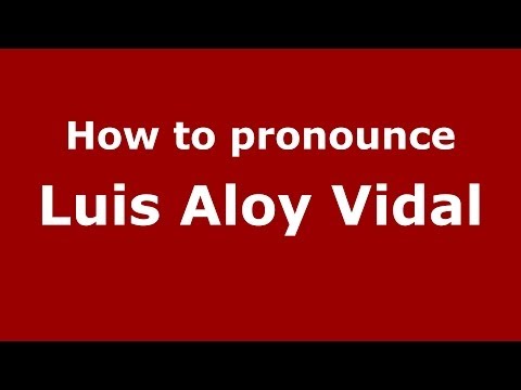 How to pronounce Luis Aloy Vidal (Spanish/Spain) - PronounceNames.com