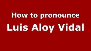 How to pronounce Luis Aloy Vidal