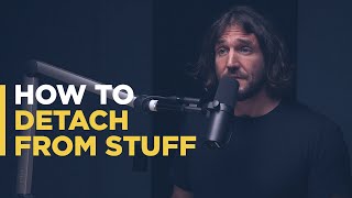 How to Detach from Stuff