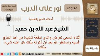صورة أثناء السعي تعرف والده لدفعة من أحد الحجاج فسبه ثم استغفر الله فهل عليه شيء؟ ابن حميد - كبار العلماء