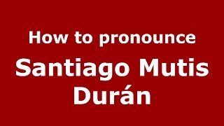 How to pronounce Santiago Mutis Durán