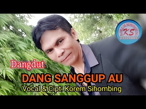 DANG SANGGUP AU Cipt: Korem Sihombing DANGDUT