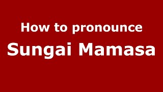 How to pronounce Sungai Mamasa