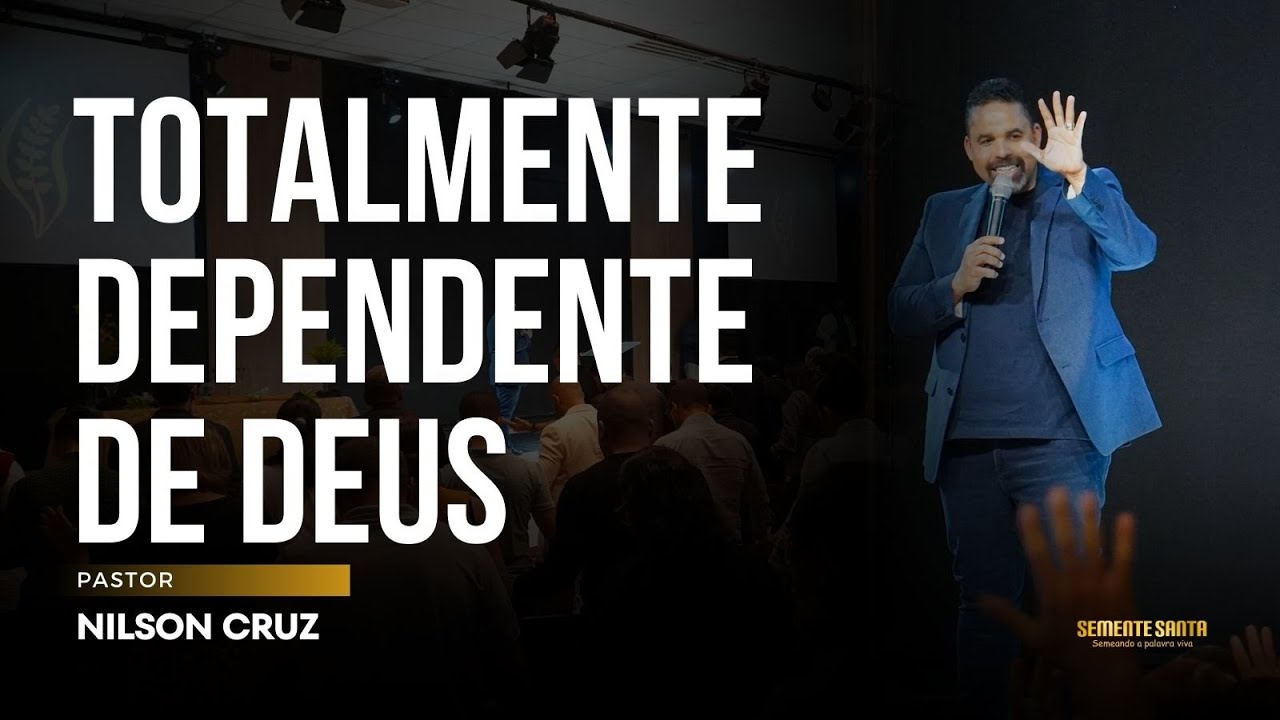 Totalmente dependente de Deus | Semente Santa | Nilson Cruz