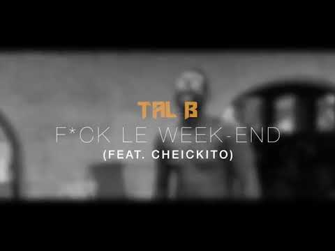 Tal B "fuck le week end" feat Cheikito(Freestyle)