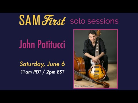 Sam First Solo Sessions | John Patitucci 06.06.20 | PART 1 of 2
