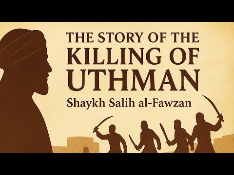 The Story of the Death of Uthman ibn Affan | Shaykh Salih al-Fawzan