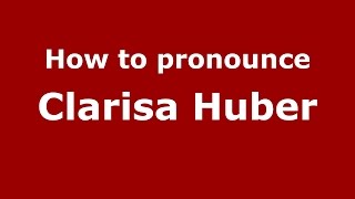 How to pronounce Clarisa Huber