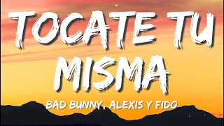Alexis y Fido - Tócate Tu Misma ft. Bad Bunny  (Letra/Lyrics)