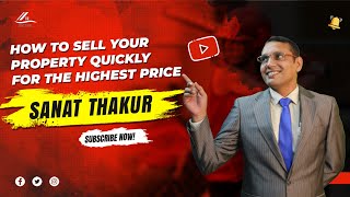 HOW TO SELL THE PROPERTY QUICKLY FOR THE HIGHEST PRICE | SANAT THAKUR