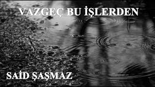 Said Şaşmaz - Vazgeç Bu İşlerden