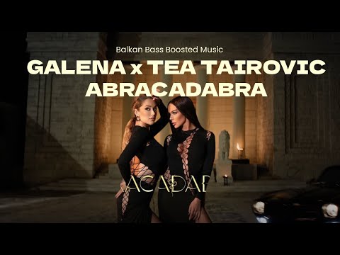 GALENA x TEA TAIROVIC - ABRACADABRA (Bass Boosted)
