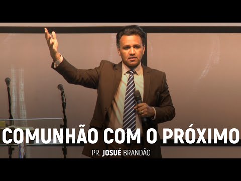 Comunhão Com o Próximo | Pr. Josué Brandão