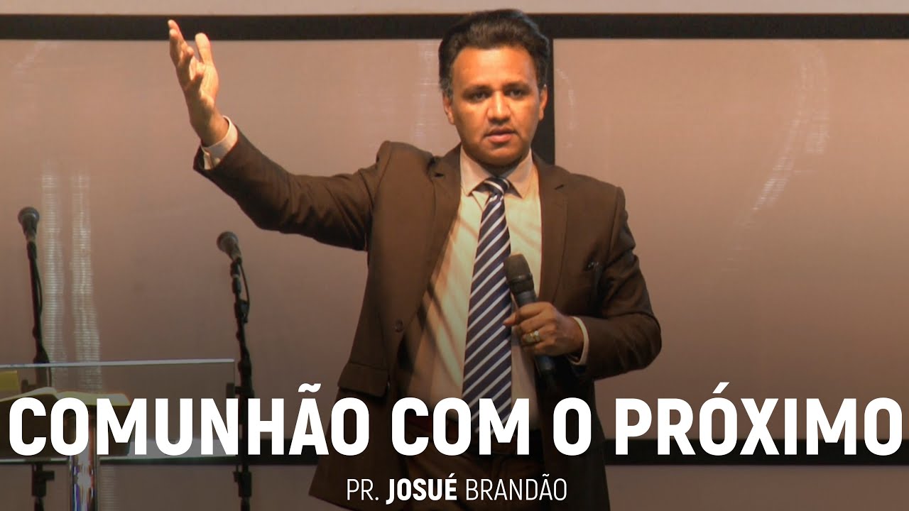 Comunhão Com o Próximo | Pr. Josué Brandão