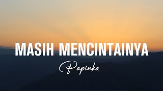 Download lagu Masih Mencintainya - Papinka ( Lyric ) mp3