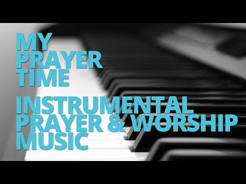 My Prayer Time - 30 Minutes of Instrumental Prayer & Worship Music