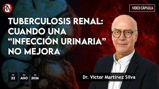 Tuberculosis renal: cuando una “infección urinaria” no mejora - Dr. Víctor Martínez Silva