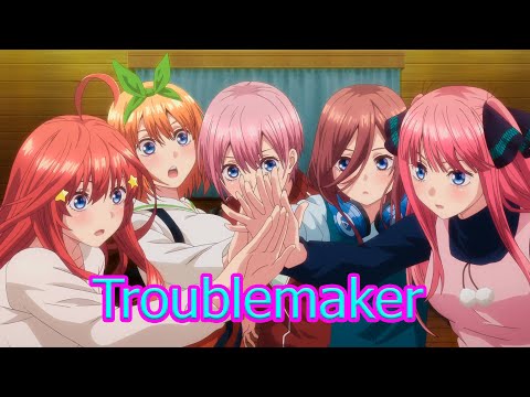 The Quintessential Quintuplets「AMV」- Troublemaker