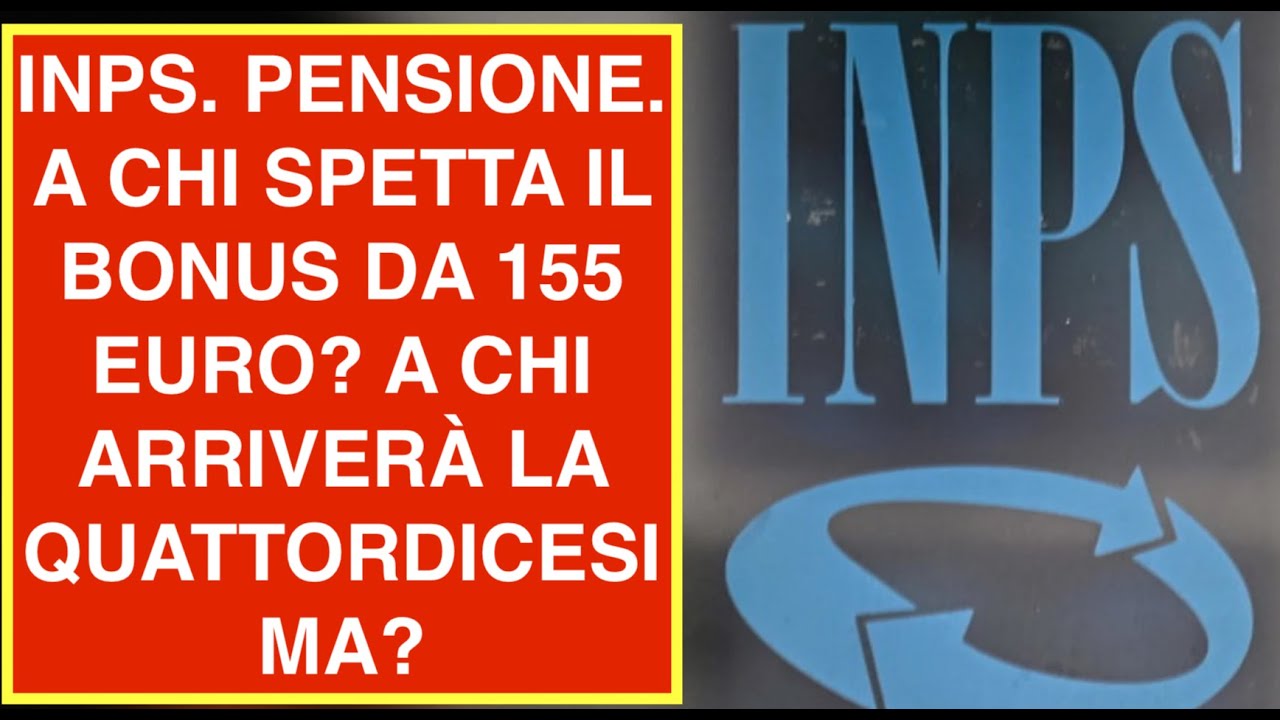 INPS. PENSIONE. A CHI SPETTA IL BONUS DA 155 EURO? A CHI ARRIVERÀ LA QUATTORDICESIMA?