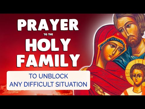 🙏 PRAYER to UNBLOCK any DIFFICULT SITUATION to the HOLY FAMILY