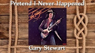 Gary Stewart - Pretend I Never Happened