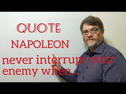 Tutor Nick P Quotes (32) Napoleon Bonaparte - Never Interrupt Your Enemy When He Is Making a Mistake