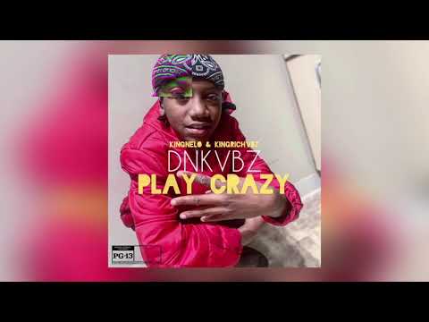 DnkVBZ - Play Crazy Ft. KingNelo & KingRichVBZ