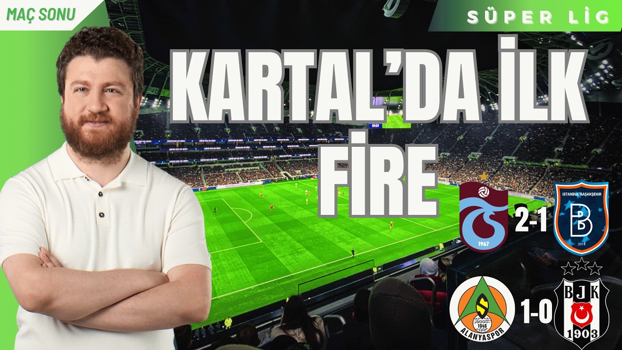 Alanyaspor 1-0 Beşiktaş... Trabzonspor 2-1 Başakşehir...